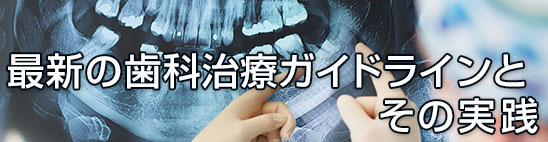 最新の歯科治療ガイドラインとその実践：治療の質を向上させるための最新知識